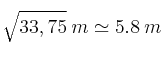 \sqrt{33,75} \:m \simeq 5.8 \: m