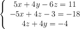 \left\{ \begin{array}{ccc} 5x+4y-6z=11\\ -5x+4z-3=-18 \\4z+4y=-4  \end{array} \right.