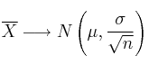 \overline{X} \longrightarrow N \left( \mu, \frac{\sigma}{\sqrt{n}} \right)