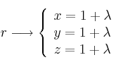 r \longrightarrow \left\{ \begin{array}{lll}
x=1+\lambda \\  
y=1+\lambda  \\
z=1+\lambda 
\end{array}
\right.