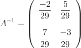 A^{-1}=\left(
\begin{array}{cc}
\dfrac{-2}{29} & \dfrac{5}{29} \\
 & \\
 \dfrac{7}{29} & \dfrac{-3}{29}
\end{array}
\right)