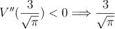V^{\prime\prime}(\frac{3}{\sqrt{\pi}}) < 0 \Longrightarrow \frac{3}{\sqrt{\pi}}