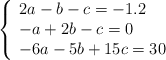 \left\{ \begin{array}{l}  2a-b-c=-1.2 \\ -a+2b-c=0 \\ -6a-5b+15c=30 \end{array}\right.