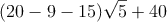 ( 20 - 9 - 15) \sqrt{5} + 40
