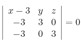 
\left| \begin{array}{ccc} 
x-3 & y & z \\
 -3 & 3 & 0 \\
 -3 & 0 & 3 
\end{array} \right| = 0
