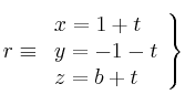  r \equiv \left.
\begin{array}{lll}
x = 1 + t \\
y = -1 - t \\
z = b + t
\end{array}
\right\} 