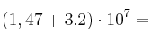 (1,47 + 3.2) \cdot 10^7=