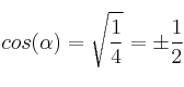  cos(\alpha)=\sqrt{\frac{1}{4}} = \pm \frac{1}{2}