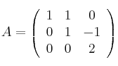  A =
\left(
\begin{array}{ccc}
     1 & 1 & 0
  \\ 0 & 1 & -1
  \\ 0 & 0 & 2
\end{array}
\right)
