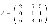 A=
\left(
\begin{array}{ccc}
     2 & -6 & 5
  \\ 0 & -1 & 1
  \\ 6 & -3 & 0
\end{array}
\right)   