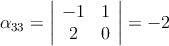 \alpha_{33} = \left|
\begin{array}{cc}
     -1 & 1 
  \\ 2 & 0 
\end{array}
\right| = -2