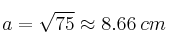 a=\sqrt{75} \approx 8.66 \: cm