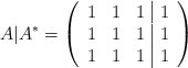 A|A^* =\left( \begin{array}{ccc|c}1&1&1&1\\1&1&1&1\\1&1&1&1\end{array}\right)