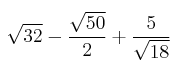 \sqrt{32} - \frac{\sqrt{50}}{2} + \frac{5}{\sqrt{18}}
