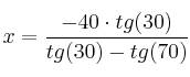  x = \frac{-40\cdot tg(30)}{tg(30) - tg(70)}