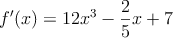 f^{\prime}(x)=12x^3-\frac {2}{5}x+7