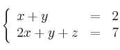 
\left\{ 
\begin{array}{lll}
x+y &=&2
\\2x+y+z&=&7
\end{array}
\right.
