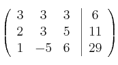 \left(
\begin{array}{ccc}
3 & 3 & 3\\
2 & 3 & 5\\
1 & -5 & 6
\end{array}
\right.
\left |
\begin{array}{c}
6 \\
11 \\
29 
\end{array}
\right )