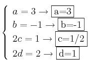 \left\{
\begin{array}{l}
     a =3 \rightarrow \fbox{a=3}
  \\ b = -1 \rightarrow \fbox{b=-1}
  \\ 2c = 1 \rightarrow \fbox{c=1/2}
  \\ 2d = 2 \rightarrow \fbox{d=1}
\end{array}
\right.