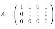 A = \left(
\begin{array}{cccc}
     1 & 1 & 0 & 1
  \\ 0 & 1 & 1 & 0
  \\ 0 & 0 & 0 & 0
\end{array}
\right)