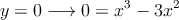 y= 0 \longrightarrow 0=x^3-3x^2