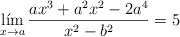 \lim\limts_{x \rightarrow a} \frac{ax^3+a^2x^2-2a^4}{x^2-b^2}=5