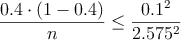 \frac{0.4 \cdot (1-0.4)}{n} \leq \frac{0.1^2}{2.575^2}