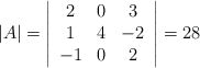 |A| = \left| \begin{array}{ccc} 2 & 0 & 3\\ 1 & 4 & -2 \\-1&0&2  \end{array} \right|=28