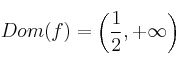 Dom(f) = \left( \frac{1}{2}, +\infty \right)