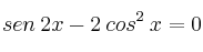 sen \: 2x - 2 \: cos^2 \: x = 0