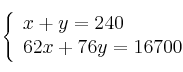  \left\{
\begin{array}{ll}
x + y = 240 \\
62x+76y  = 16700
\end{array}
\right. 