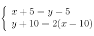 \left\{
\begin{array}{l}
     x+5=y-5
  \\ y+10=2(x-10)
\end{array}
\right. 