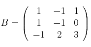 B = \left(
\begin{array}{ccc}
1 & -1 & 1 \\
1 & -1 & 0 \\
 -1 & 2 & 3
\end{array}
\right)