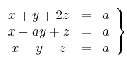 \left.
\begin{array}{ccc}
x+y+2z & = & a \\
x- ay+z & = & a \\
x-y+z & = & a 
\end{array}
\right\}
