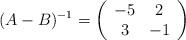 (A - B)^{-1} = \left( \begin{array}{ccc}  -5 & 2  \\ 3 & -1 \end{array} \right)