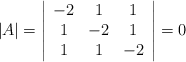 |A|=\left| \begin{array}{ccc}-2&1&1\\1&-2&1\\1&1&-2\end{array}\right| =0