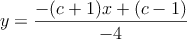   y  = \frac{-(c+1)x + (c-1)}{-4}