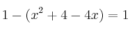 1 - ( x^2 + 4 -4x ) = 1
