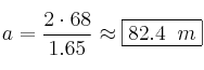 a  = \frac{2 \cdot 68}{1.65} \approx \fbox{82.4 \: m}