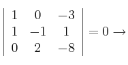 \left| \begin{array}{ccc} 
1 & 0 & -3 \\
1 & -1 & 1 \\
0 & 2 & -8 
\end{array} \right| = 0 \rightarrow  