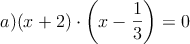  a) (x+2) \cdot \left(x- \frac{1}{3}\right) = 0