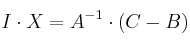 I \cdot X=A^{-1} \cdot (C - B)
