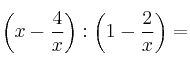 \left( x - \frac{4}{x} \right) : \left( 1 - \frac{2}{x} \right)=