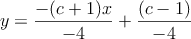   y  = \frac{-(c+1)x}{-4} + \frac{(c-1)}{-4}
