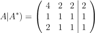 A|A^*)=\left(
\begin{array}{ccc|c}
 4 & 2 & 2 & 2 \\
 1 & 1 & 1 & 1 \\
 2 & 1 & 1 & 1
\end{array}
\right)