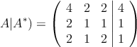 A|A^*)=\left(
\begin{array}{ccc|c}
 4 & 2 & 2 & 4 \\
 2 & 1 & 1 & 1 \\
 2 & 1 & 2 & 1
\end{array}
\right)