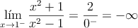 \lim_{x \rightarrow 1^-} \frac{x^2+1}{x^2-1} = \frac{2}{0^-} = -\infty