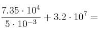 \frac{7.35 \cdot 10^4}{5 \cdot 10^{-3}} + 3.2 \cdot 10^7=