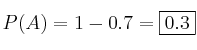 P(A) =1 - 0.7 = \fbox{0.3}
