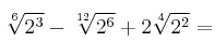 \sqrt[6]{2^3} - \sqrt[12]{2^6} + 2\sqrt[4]{2^2}=